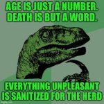 Philosoraptor | AGE IS JUST A NUMBER. DEATH IS BUT A WORD. EVERYTHING UNPLEASANT IS SANITIZED FOR THE HERD | image tagged in memes,philosoraptor | made w/ Imgflip meme maker