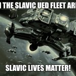 Slavic UED Expeditionary Fleet | WHEN THE SLAVIC UED FLEET ARRIVES; SLAVIC LIVES MATTER! | image tagged in slavic ued expeditionary fleet,slavic lives matter,slavic starcraft | made w/ Imgflip meme maker