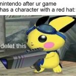Litigious ahh compani | nintendo after ur game has a character with a red hat: | image tagged in delet this pichu melee,funny,memes,nintendo,litigious,seriously | made w/ Imgflip meme maker