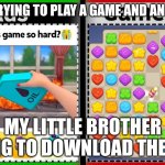 Mobile game ad | ME JUST TRYING TO PLAY A GAME AND AN AD COMES; MY LITTLE BROTHER TELLING TO DOWNLOAD THE GAME | image tagged in mobile game ad | made w/ Imgflip meme maker