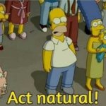 Act natural