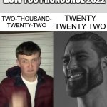 Eww you say TWO-THOUSAND-TWENTY-TWO? | HOW YOU PRONOUNCE 2022; TWENTY
TWENTY TWO; TWO-THOUSAND-
TWENTY-TWO | image tagged in how you pronounce 2022,twenty twenty two,two-thousand-twenty-two,2022,21st century,2020s | made w/ Imgflip meme maker