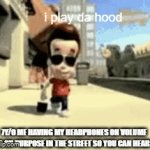 jimmy who? | i play da hood; 7Y/O ME HAVING MY HEADPHONES ON VOLUME 100 ON PURPOSE IN THE STREET SO YOU CAN HEAR IT | image tagged in gifs,jimmy neutron | made w/ Imgflip video-to-gif maker