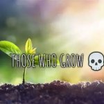 Those who grow