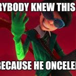 onceler | EVERYBODY KNEW THIS GUY; BECAUSE HE ONCELER | image tagged in onceler | made w/ Imgflip meme maker