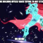 Gurren Stealin | "ME HOLDING MYSELF BACK TRYING TO NOT STEAL UR MEME"; UR MEME | image tagged in super tegen toppa gurren lagann,meme | made w/ Imgflip meme maker