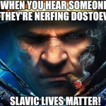 Starcraft | WHEN YOU HEAR SOMEONE SAY THEY'RE NERFING DOSTOEVSKY; SLAVIC LIVES MATTER! | image tagged in starcraft,slavic lives matter,slavic starcraft | made w/ Imgflip meme maker