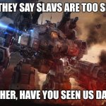 Starcraft Thor | WHEN THEY SAY SLAVS ARE TOO SERIOUS; BROTHER, HAVE YOU SEEN US DANCE? | image tagged in starcraft thor,slavic lives matter,slavic starcraft | made w/ Imgflip meme maker