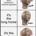 Panik Kalm Panik | One of trevor henderson's creatures appeared; it's the long horse; it's the long horse | image tagged in memes,panik kalm panik | made w/ Imgflip meme maker
