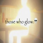 Those who glow