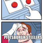 Two Buttons | Go better than 10-7-0; Get Aaron Rogers; PITTSBURGH STEELERS | image tagged in memes,two buttons,nfl football,nfl,pittsburgh steelers | made w/ Imgflip meme maker