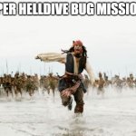 Super helldive bugs in a nutshell | SUPER HELLDIVE BUG MISSIONS: | image tagged in jack sparrow being chased improved,helldivers2 | made w/ Imgflip meme maker
