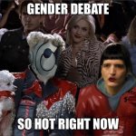 Murderbot 2 | GENDER DEBATE; SO HOT RIGHT NOW | image tagged in murderbot so hot right now | made w/ Imgflip meme maker