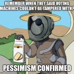 Murderbot Pessimism Confirmed | REMEMBER WHEN THEY SAID VOTING MACHINES COULDN’T BE TAMPERED WITH? | image tagged in murderbot pessimism confirmed | made w/ Imgflip meme maker