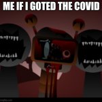 Covid | ME IF I GOTED THE COVID | image tagged in not so fun bot sprunki,covid-19 | made w/ Imgflip meme maker