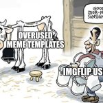 Overused and usually misused | OVERUSED MEME TEMPLATES; IMGFLIP USERS | image tagged in milking the cow,overused,memes,imgflip,imgflip users | made w/ Imgflip meme maker