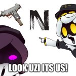 murder drones uzi and n pointing | LOOK UZI ITS US! | image tagged in murder drones uzi and n pointing | made w/ Imgflip meme maker
