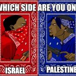 Since this war is still happening | ISRAEL; PALESTINE | image tagged in which side are you on,palestine,israel,war | made w/ Imgflip meme maker
