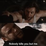 Nobody kills you but me