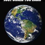 PLANET EARTH | JUST DOXED YOU LMAO | image tagged in planet earth | made w/ Imgflip meme maker