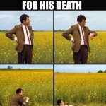 Wating | WAITING FOR HIS DEATH | image tagged in mr bean waiting | made w/ Imgflip meme maker