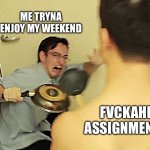Mentally draining | ME TRYNA
ENJOY MY WEEKEND; FVCKAHH ASSIGNMENTS | image tagged in filthy frank screaming,school,mental illness | made w/ Imgflip meme maker