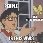 free Bechamel | PEOPLE; USA ATTACKING IRAN; IS THIS WW3 | image tagged in memes,is this a pigeon | made w/ Imgflip meme maker