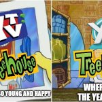 The Two Canadian channels are now low effort shit | WHERE DO THE YEARS GO; LOOK AT YOU TWO, SO YOUNG AND HAPPY | image tagged in look at you so young and happy,treehouse tv,ytv | made w/ Imgflip meme maker