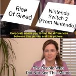 They're The Same Picture | Rise Of Greed; Nintendo Switch 2 (From Nintendo); The People Who Did Not See This Meme | image tagged in memes,they're the same picture | made w/ Imgflip meme maker