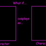 What If Character Cosplays Meme