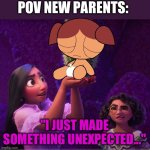 Isabela's cactus | POV NEW PARENTS:; "I JUST MADE SOMETHING UNEXPECTED..." | image tagged in isabela's cactus | made w/ Imgflip meme maker