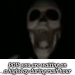 random memes | POV: you are waiting on a highway during rush hour | image tagged in gifs,skeleton | made w/ Imgflip video-to-gif maker