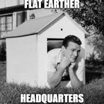 Doghouse | FLAT EARTHER; HEADQUARTERS | image tagged in doghouse | made w/ Imgflip meme maker