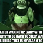 Just 5 more mi- *falls asleep* | ME AFTER WAKING UP EARLY WITH THE INABILITY TO GO BACK TO SLEEP WAITING FOR THE DREAD THAT IS MY ALARM TO GO OFF | image tagged in gifs,monkey | made w/ Imgflip video-to-gif maker