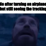 ThErE aLwAyS wAtChInG!11 | Me after turning on airplane mode but still seeing the tracking icon | image tagged in gifs,memes,oh wow are you actually reading these tags | made w/ Imgflip video-to-gif maker