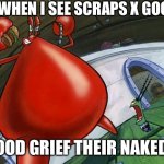 My opinion on Scraps X Goob | ME WHEN I SEE SCRAPS X GOOB:; “GOOD GRIEF THEIR NAKED!” | image tagged in good grief he's naked | made w/ Imgflip meme maker
