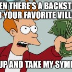Shut Up And Take My Money Fry | WHEN THERE'S A BACKSTORY FOR YOUR FAVORITE VILLAIN; "SHUT UP AND TAKE MY SYMPATHY!" | image tagged in memes,shut up and take my money fry | made w/ Imgflip meme maker