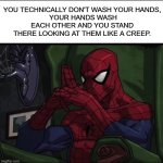 Spiderman sitting In chair | YOU TECHNICALLY DON'T WASH YOUR HANDS,
 YOUR HANDS WASH EACH OTHER AND YOU STAND THERE LOOKING AT THEM LIKE A CREEP. | image tagged in spiderman sitting in chair | made w/ Imgflip meme maker