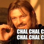 One Does Not Simply | CHAL CHAL CHAL CHAL CHAL CHAL | image tagged in memes,one does not simply | made w/ Imgflip meme maker