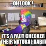 Fact Checker | OH LOOK ! IT'S A FACT CHECKER IN THEIR NATURAL HABITAT | image tagged in clown computer,facts,expert,bad advice,political strategist,netflix writer | made w/ Imgflip meme maker