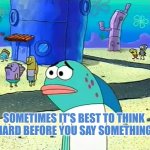 Sometimes it's best to think twice before you say something | SOMETIMES IT'S BEST TO THINK HARD BEFORE YOU SAY SOMETHING | image tagged in communication | made w/ Imgflip meme maker