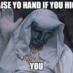 High af | RAISE YO HAND IF YOU HIGH; YOU | image tagged in when you hit it with one of those,dank memes,too damn high,high,stoned guy,half baked | made w/ Imgflip meme maker