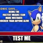 Sonic Says | BEING THE FASTEST MEANS I CAN MAKE MISTAKES QUICKER THAN ANYONE ALIVE; TEST ME | image tagged in sonic says | made w/ Imgflip meme maker