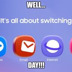 All about switching day | WELL... DAY!!! | image tagged in all about switching | made w/ Imgflip meme maker