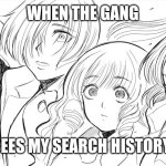 Caught | WHEN THE GANG; SEES MY SEARCH HISTORY | image tagged in caught,funny,funny memes,manga | made w/ Imgflip meme maker