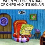 Bag of chips be like | WHEN YOU OPEN A BAG OF CHIPS AND IT'S 90% AIR; ME: | image tagged in memes,spongebob ight imma head out | made w/ Imgflip meme maker