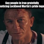 Here we go again | Gay people in Iran gratefully noticing Lockheed Martin's pride logo: | image tagged in gifs,memes,funny,relatable,iran,gay pride | made w/ Imgflip video-to-gif maker