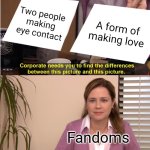Why is it always something related with love like this | Two people making eye contact; A form of making love; Fandoms | image tagged in memes,they're the same picture,fandoms,funny | made w/ Imgflip meme maker