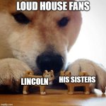 alabama loud house | LOUD HOUSE FANS; HIS SISTERS; LINCOLN | image tagged in doge ships | made w/ Imgflip meme maker