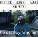 like, how do you not recognize the person you saw from 3 seconds ago? | SUPERHERO: PUTS ON MASK
CITIZENS: | image tagged in tyler the creator - who dat boy,memes,tyler the creator | made w/ Imgflip meme maker